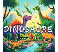 DINOSAUR ADVENTURES A Magical Coloring Journey: 50 Adorable Dinosaur Pages for Toddlers & Kids to Color, Perfect for Boys and Girls