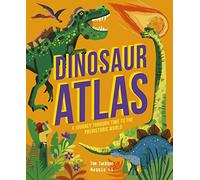 Dinosaur Atlas: A Journey Through Time to the Prehistoric World