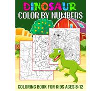 Dinosaur Color By Numbers Coloring Book For Kids Ages 8-12: Activity Book For Boys & Girls (Color By Number Books For Kids Ages 8, 9, 10, 11, And 12)