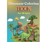 Dinosaur Coloring Book for All Ages: A Fun and Relaxing Prehistoric Adventure for Kids, Teens, and Adults | 56+ Unique Dinosaur Illustrations