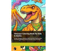 Dinosaur Coloring Book for Kids & Adults: An Epic Prehistoric Adventure with Cute Dinos, Roaring Giants, Fun Themes & Relaxing Patterns for Dino Lovers of All Ages