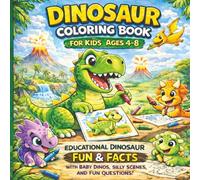 Dinosaur Coloring Book for Kids Ages 4-8: Educational Dinosaur Fun & Facts with Baby Dinos, Silly Scenes, and Fun Questions