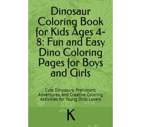 Dinosaur Coloring Book for Kids Ages 4-8: Fun and Easy Dino Coloring Pages for Boys and Girls: Cute Dinosaurs, Prehistoric Adventures, and Creative Coloring Activities for Young Dino Lovers