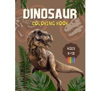 Dinosaur Coloring Book for Kids Ages 8-12: Cute & Fun Dino Coloring Pages with T-Rex, Triceratops & More | Big, Easy, Colorful Designs for Boys and Girls