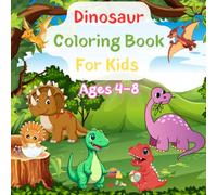 Dinosaur Coloring Book for Kids: My First Dino Coloring Book Ages 4-8 | Jurassic Fun T-Rex, Triceratops, Stegosaurus & More | Perfect for Preschool and Kindergarten Dino Lovers