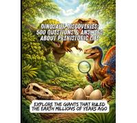 Dinosaur Discoveries: 500 Questions & Answers About Prehistoric Life: Explore the Giants That Ruled the Earth Millions of Years Ago