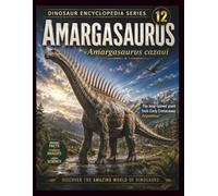 Dinosaur Encyclopedia Series Vol.12: Amargasaurus: The Early Cretaceous Sauropod with Remarkable Neural Spines