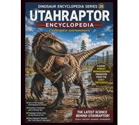 Dinosaur Encyclopedia Series Vol.26 Utahraptor Encyclopedia: Exploring One of the Largest Dromaeosaurids of the Early Cretaceous