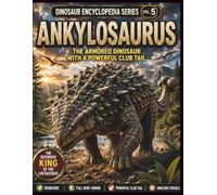 Dinosaur Encyclopedia Series Vol. 5: Ankylosaurus: Discover the Amazing Armored Dinosaur with a Powerful Tail Club! A Fun and Educational Dinosaur Book for Kids Ages 5-13
