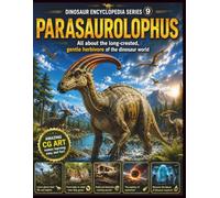 Dinosaur Encyclopedia Series Vol9: Parasaurolophus: All About the Smart Plant-Eating Dinosaur with a Long Crest