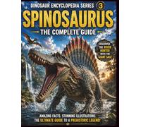 Dinosaur Encyclopedia SeriesVol.3: Spinosaurus: The Complete Guide to the Giant River Hunter with the Amazing Sail