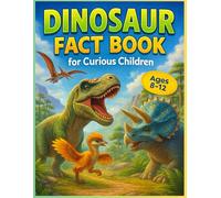 Dinosaur Fact Book for Curious Children: 90 Strange but True Dinosaur Facts from the Mesozoic Era. For children ages 8 to 12 who love that prehistoric world