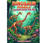Dinosaur Fossils Coloring Book for Kids: Explore Dinosaur Skeletons, Fossils, Prehistoric Creatures Coloring Journey Through Dinosaur Fossils and Ancient Bones