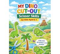 Dinosaur Scissor Skills Activity Book for Kids Ages 6-7: Cut, Practice and Paste Fun Prehistoric Scenes with Easy Cut-Out Pages