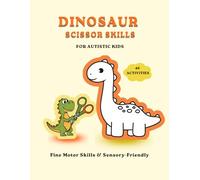 Dinosaur Scissor Skills for Autistic Kids: Fine Motor Skills Practice for Toddlers and Preschoolers: Cut, Draw and Color Activity Book for Kids with Autism and Sensory Needs
