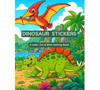 Dinosaur Stickers: A Color, Cut & Stick Activity Book with 10 Dinosaur Sticker Sheets and Fun Scenes for Kids Ages 4+