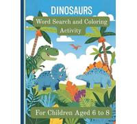 Dinosaur Word Search for Kids Ages 6-8: The Ultimate Prehistoric Adventure with 50+ Puzzles, Fun Dino Facts, and Coloring Pages - An Educational Activity Book for Young Paleontologists