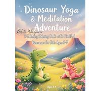 Dinosaur Yoga & Meditation Adventure: A Mindful Coloring Book for Kids Ages 3-7: Fun and Relaxing Activities with Cute Dinosaurs Practicing Yoga, Breathing, and Calm Poses