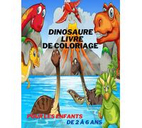 Dinosaure Livre De Coloriage Pour Les Enfants De 2 À 6 Ans: Livre De Coloriage De Dinosaures Pour Enfants , Livre De Coloriage Enfants ,100 Superbes Designs De Dinosaures, Taille Du Livre 8.5*11.