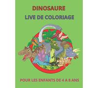 Dinosaure Livre de Coloriage Pour les Enfants de 4 à 8 Ans: (Français) Dessins réalistes de dinosaures pour garçons et filles 100 pages