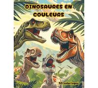 Dinosaures en couleurs: 50 coloriages pour les amateurs de dinosaures et des anecdotes instructives sur les différentes espèces