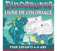 Dinosaures Livre De Coloriage Pour Enfants 4-8 Ans: Dessins Sur Les Dinosaures Amusants et Faciles à Colorier | Cahier De Coloriages Dinosaure Enfant | Idée Cadeau Pour Filles Et Garçons.