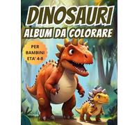 Dinosauri Album da Colorare per Bambini di 4 - 8 anni: Libro di Dinosauri da Colorare con Disegni Semplici e Divertenti. Colora il Tuo Viaggio Attraverso il Mondo Preistorico