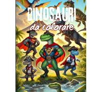 Dinosauri da colorare! Esplora un mondo preistorico colorando oltre 32 dinosauri preistorici, supereroi e pirata!: Dinosauri da colorare per bambini!
