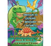 Dinosauri da colorare imparando l'alfabeto: Un'avventura preistorica dall'A alla Z