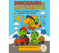 Dinosauri in Movimento: Colora i dinosauri più veloci e simpatici del mondo
