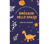 DINOSAURI NELLO SPAZIO: AVVENTURE GALATTICHE PER PICCOLI ESPLORATORI