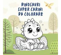 Dinosauri Super Carini da Colorare: Il libro perfetto per piccoli artisti con dinosauri adorabili, facili da colorare e tanto divertimento preistorico!