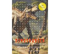 Dinosaurier Wortsuchrätsel: Tauche ein in eine vergangene Zeit! Schön gestaltetes Wortsuch-Rätselbuch mit 60 anspruchsvollen Puzzle-Seiten aus der ... Lösungen, groß geschrieben, 6x9" Taschenbuch