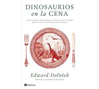 Dinosaurios en la cena: Cómo un grupo de personajes excéntricos puso el mundo patas arriba con el hallazgo de unos fósiles