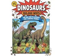 Dinosaurs: 100,000 Why's: The Big Encyclopedia For Curious Minds: Full Colour Comic Book Style Collection Of Big Questions, Fun Facts & Missions For Ages 6-13