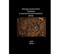Dinosaurs and Ancient Creatures: A Journey into the Prehistoric World