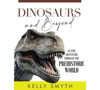 Dinosaurs And Beyond: An Epic Adventure Through The Prehistoric World (The And Beyond Series In Children's Prehistory)