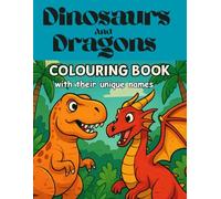 Dinosaurs and Dragons Colouring Book with their unique names: Roaring Adventures and Fiery Fun on Every Page!