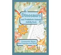 Dinosaurs and Prehistoric Animals Activity Book: Word Search, Coloring Pages, Crosswords, and more | 6x9 inches | Gift for Students, Learners, Family time, and Relaxation
