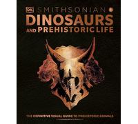 Dinosaurs and Prehistoric Life: The Definitive Visual Guide to Prehistoric Animals
