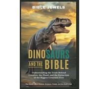 Dinosaurs and the Bible: The Debate about Science, Scripture, Fossils, and the Earth’s Age: Understanding the Truth Behind Creation, the Flood, and the Extinction of the Biggest Creatures Ever
