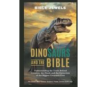 Dinosaurs and the Bible: The Debate about Science, Scripture, Fossils, and the Earth’s Age: Understanding the Truth Behind Creation, the Flood, and the Extinction of the Biggest Creatures Ever