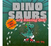 Dinosaurs Are Having Fun! A Funny and Whimsical Coloring Book for Kids, Adults, and Dinosaur Lovers of All Ages: Hilarious Dinosaur Scenes to Color - ... Creative Time for Kids, Teens, and Grown-Ups