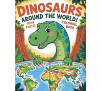 Dinosaurs Around The World! Coloring Book: Dinosaurs Around The World! Coloring Book: 100+ Educational Pages with Real Dinosaur Names & Fun Facts for Kids Ages 5-8 | STEM Learning Activity Book