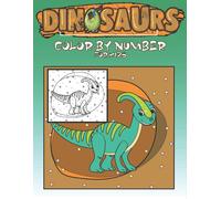 Dinosaurs Color By Number For Kids: Dinosaurs Coloring Books For Boys Ages 8-12,Dinosaur Coloring Books For Kids 2-4, Dinosaur Coloring Book For Kids, Dinosaur Color By Numbers Coloring Book For Kids