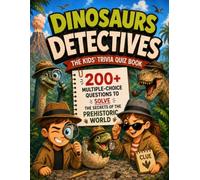 Dinosaurs Detectives - The Kids' Trivia Quiz Book: 200+ Multiple-Choice Questions to Solve the Secrets of the Prehistoric World - For Ages 8-12