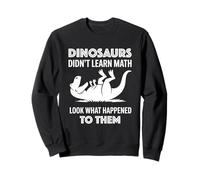 Dinosaurs Didn't Learn Math Funny Math Teacher Students Fun Sweatshirt