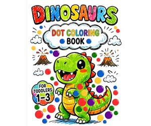 Dinosaurs Dot Coloring Book for Toddlers 1-3: Fun and Easy Big Dot Activities with Cute Dino Designs for Early Learning and Motor Skills Development