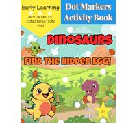Dinosaurs Dot Markers Activity Book: Find the Hidden Egg!: A Fun Dot Marker Activity Book for Toddlers Ages 2-4 - Preschool Kindergarten Activities (Dinosaur Gifts for KIds)