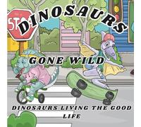 Dinosaurs Gone Wild ; Dinosaurs Living the Good Life: Prehistoric Playtime , Brontosaurus Builders and Pterosaur Rockstars, Coloring Adventures at Work or Play